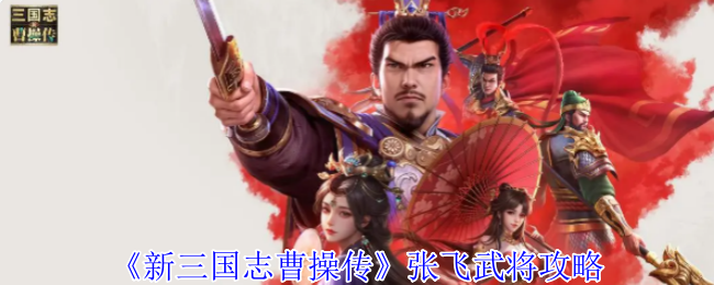 《新三国志曹操传》张飞武将攻略