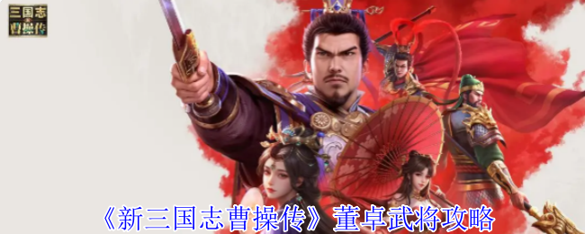 《新三国志曹操传》董卓武将攻略