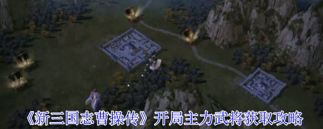 《新三国志曹操传》开局主力武将获取攻略