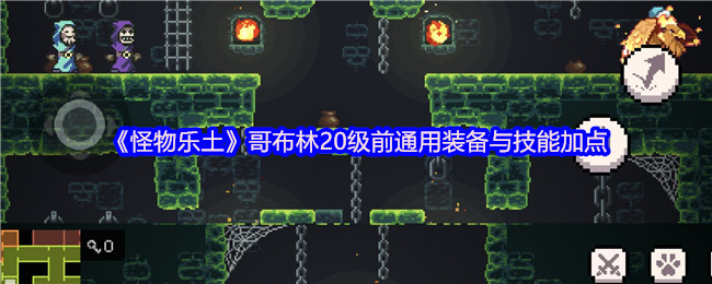 《怪物乐土》哥布林20级前通用装备与技能加点
