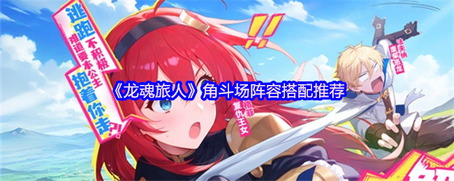 《龙魂旅人》角斗场阵容搭配推荐