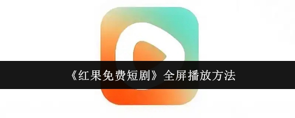《红果免费短剧》全屏播放方法
