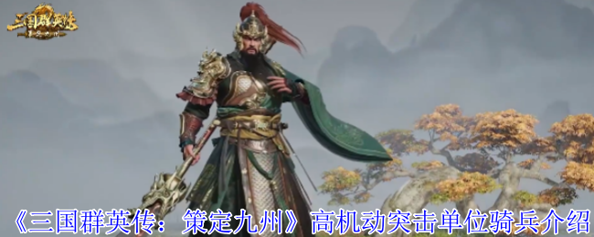 《三国群英传：策定九州》高机动突击单位骑兵介绍