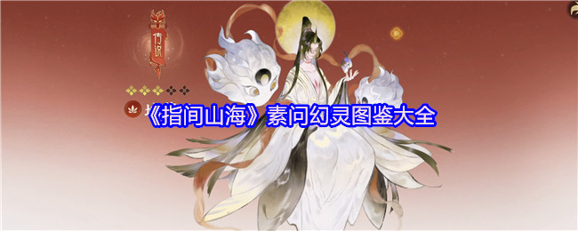 《指间山海》素问幻灵图鉴大全