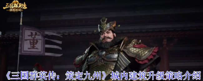 《三国群英传：策定九州》城内建筑升级策略介绍