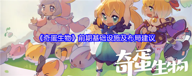《奇蛋生物》前期基础设施及布局建议