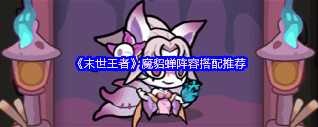 《末世王者》魔貂蝉阵容搭配推荐