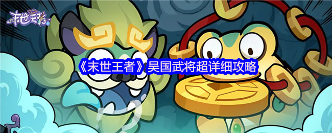 《末世王者》吴国武将超详细攻略