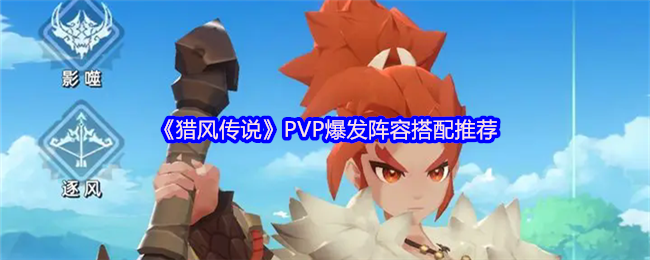 《猎风传说》PVP爆发阵容搭配推荐