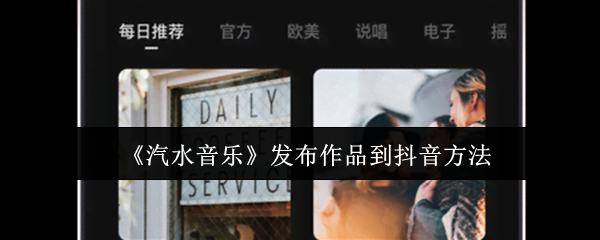 《汽水音乐》发布作品到抖音方法