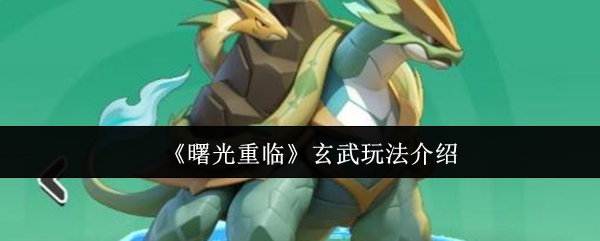 《曙光重临》玄武玩法介绍