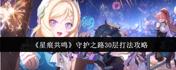 《星痕共鸣》守护之路30层打法攻略
