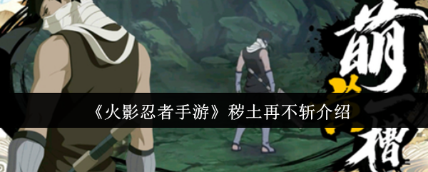 《火影忍者手游》秽土再不斩介绍