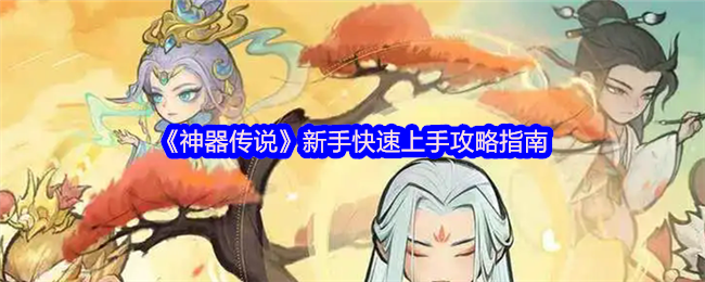《神器传说》新手快速上手攻略指南