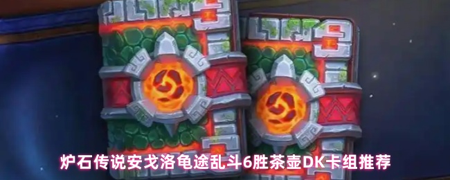 炉石传说安戈洛龟途乱斗6胜茶壶DK卡组推荐