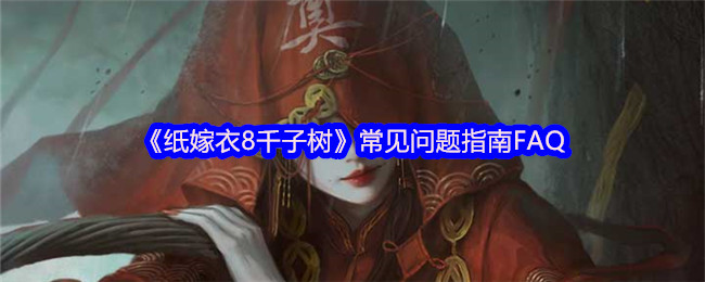 《纸嫁衣8千子树》常见问题指南FAQ