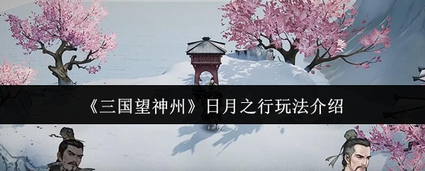 《三国望神州》日月之行玩法介绍