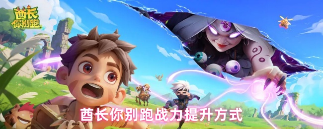 酋长你别跑战力提升方式