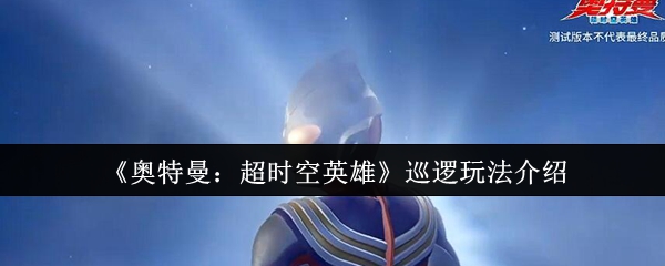 《奥特曼：超时空英雄》巡逻玩法介绍