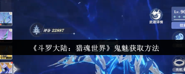 《斗罗大陆：猎魂世界》鬼魅获取方法