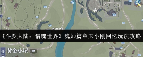 《斗罗大陆：猎魂世界》魂师篇章玉小刚回忆玩法攻略