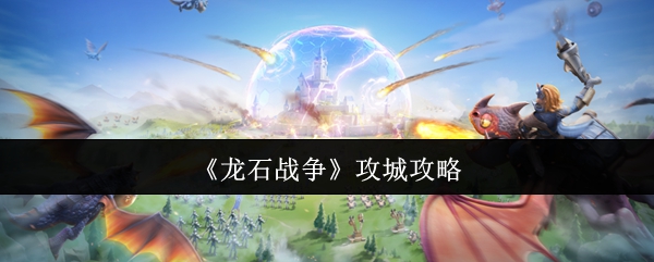 《龙石战争》攻城攻略