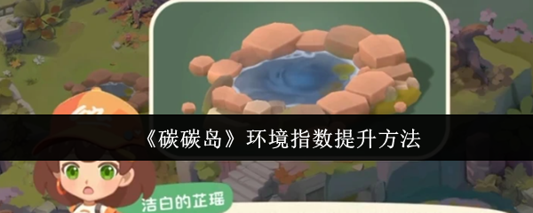 《碳碳岛》环境指数提升方法