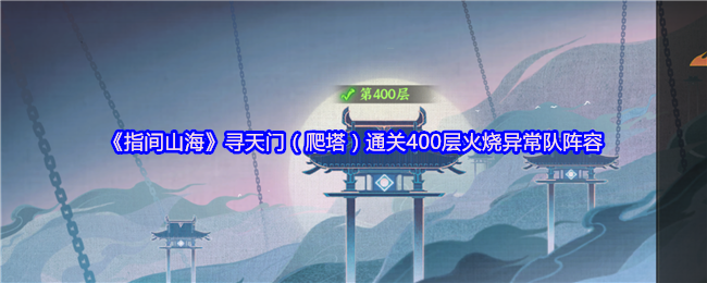 《指间山海》寻天门（爬塔）通关400层火烧异常队阵容