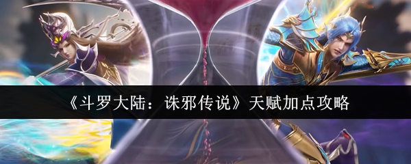 《斗罗大陆：诛邪传说》天赋加点攻略