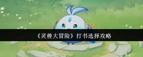《灵兽大冒险》打书选择攻略