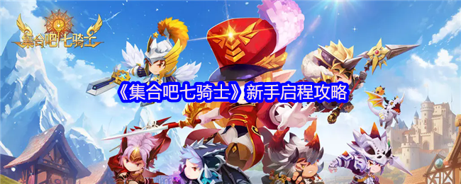 《集合吧七骑士》新手启程攻略