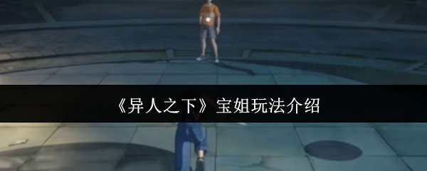 《异人之下》宝姐玩法介绍