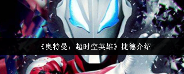 《奥特曼：超时空英雄》捷德介绍