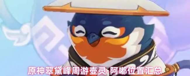 原神翠黛峰周游壶灵·阿嘟位置汇总