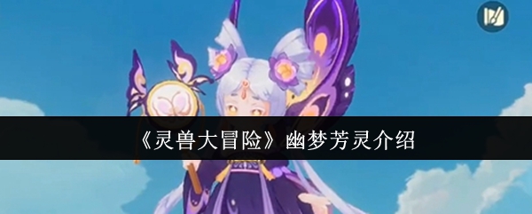 《灵兽大冒险》幽梦芳灵介绍