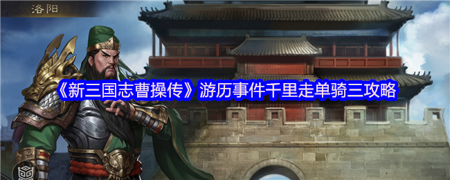 《新三国志曹操传》游历事件千里走单骑三攻略