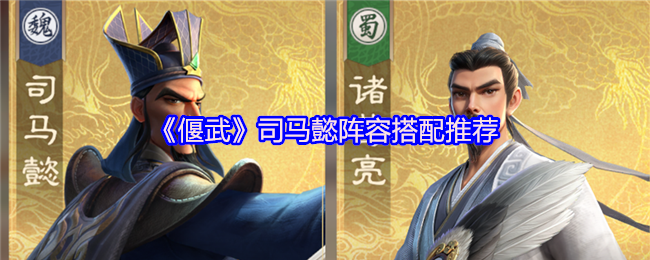 《偃武》司马懿阵容搭配推荐