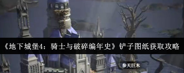《地下城堡4：骑士与破碎编年史》铲子图纸获取攻略