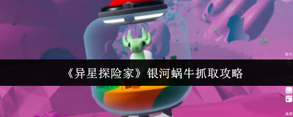 《异星探险家》银河蜗牛抓取攻略