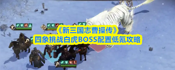 《新三国志曹操传》四象挑战白虎BOSS！低氪玩家必看高效通关配置攻略