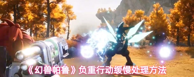 《幻兽帕鲁》负重行动缓慢处理方法
