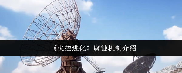 《失控进化》腐蚀机制介绍