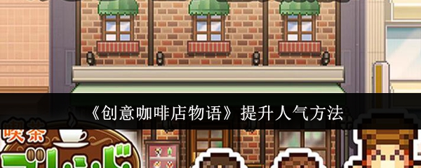 《创意咖啡店物语》提升人气方法