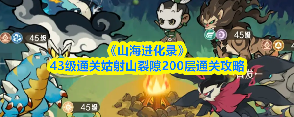《山海进化录》43级通关姑射山裂隙200层通关攻略