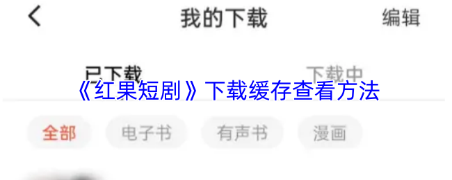 《红果短剧》下载缓存查看方法