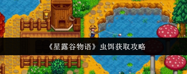 《星露谷物语》虫饵获取攻略