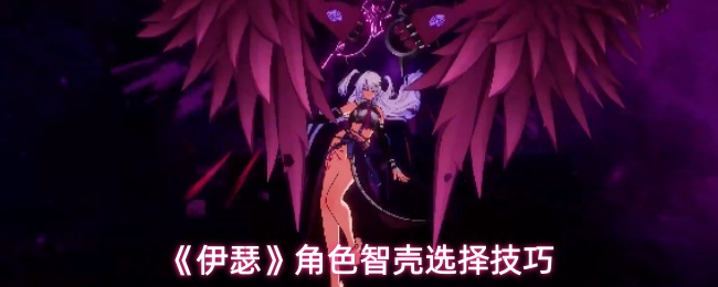 《伊瑟》角色智壳选择技巧