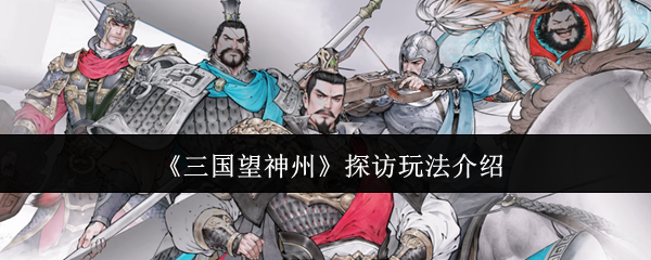《三国望神州》探访玩法介绍