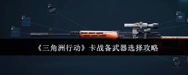 《三角洲行动》卡战备武器选择攻略