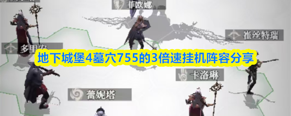 地下城堡4墓穴755的3倍速挂机阵容分享